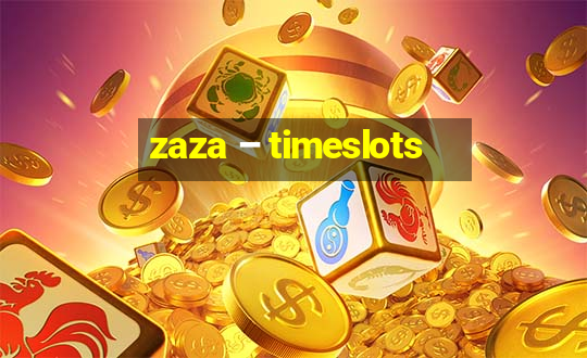 zaza – timeslots