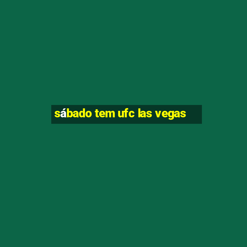 sábado tem ufc las vegas