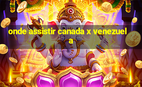 onde assistir canada x venezuela