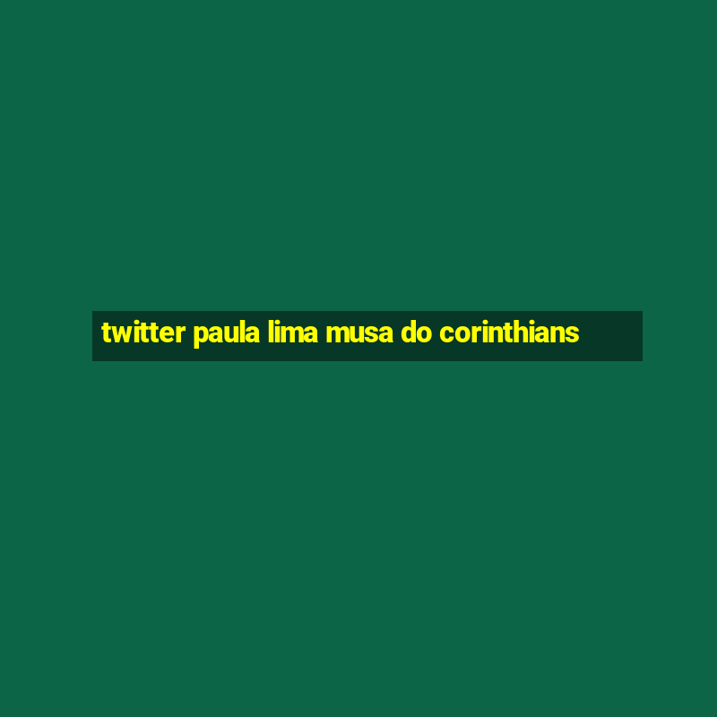 twitter paula lima musa do corinthians