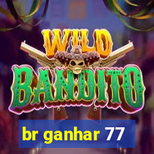 br ganhar 77