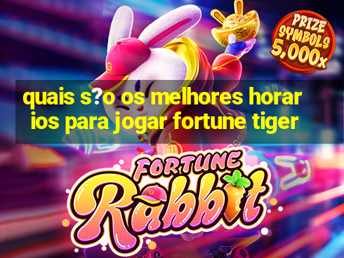 quais s?o os melhores horarios para jogar fortune tiger