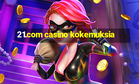 21.com casino kokemuksia