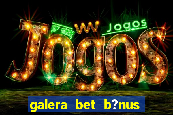 galera bet b?nus $50 reais