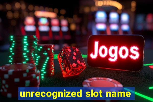 unrecognized slot name