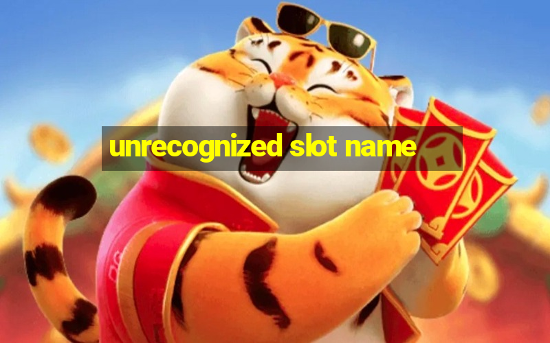 unrecognized slot name