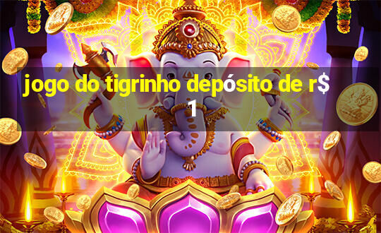 jogo do tigrinho depósito de r$ 1