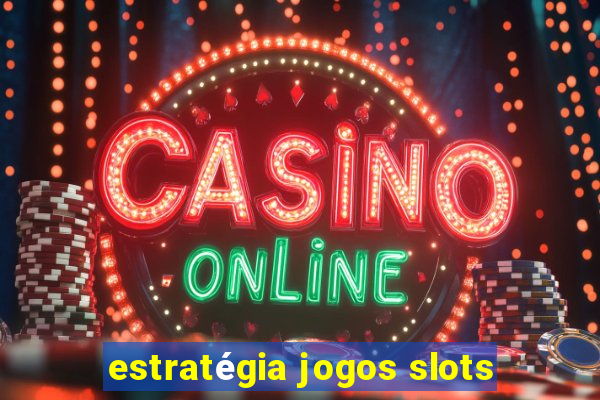 estratégia jogos slots