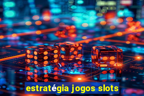 estratégia jogos slots