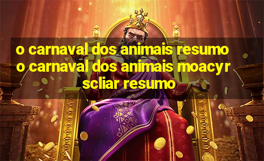 o carnaval dos animais resumo o carnaval dos animais moacyr scliar resumo