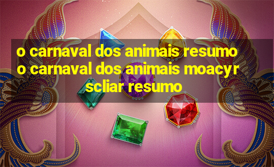 o carnaval dos animais resumo o carnaval dos animais moacyr scliar resumo