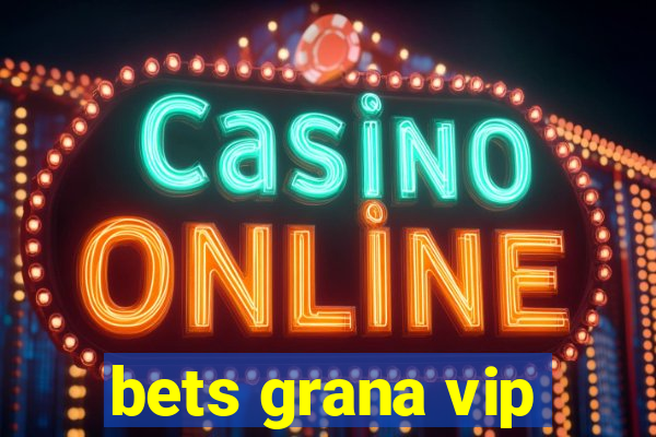 bets grana vip