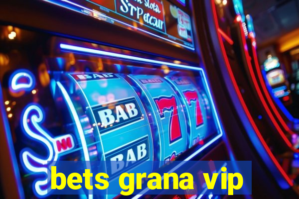 bets grana vip