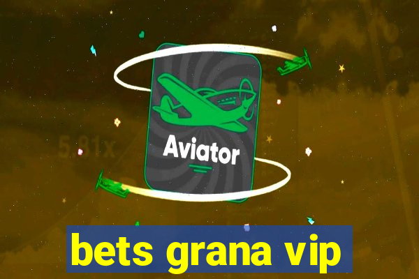 bets grana vip