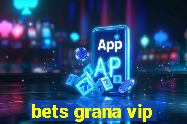 bets grana vip