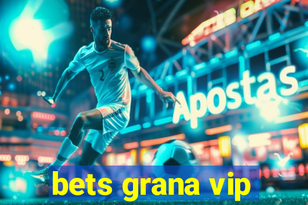 bets grana vip