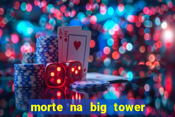 morte na big tower beto carrero