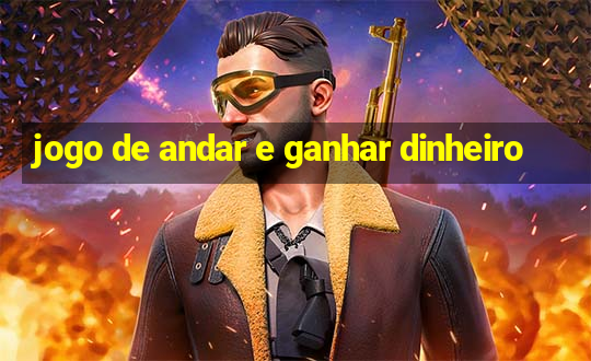 jogo de andar e ganhar dinheiro