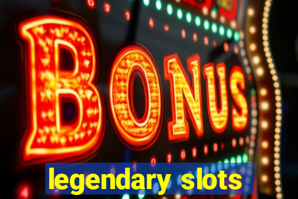 legendary slots