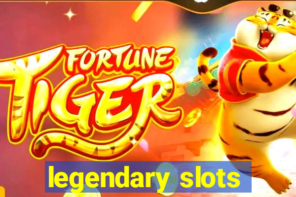 legendary slots