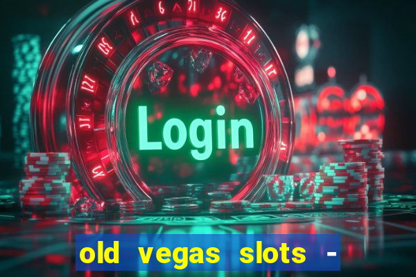 old vegas slots - casino 777