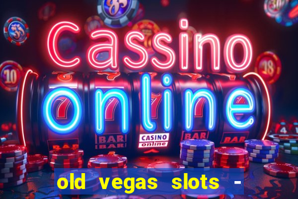 old vegas slots - casino 777