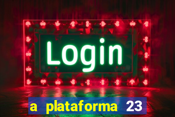 a plataforma 23 bet é confiável