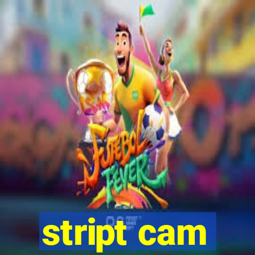 stript cam