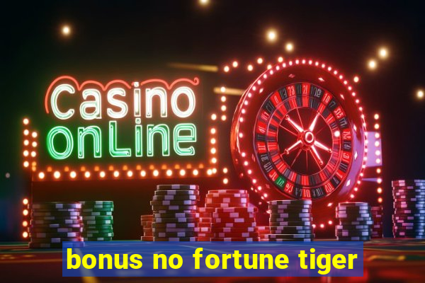 bonus no fortune tiger