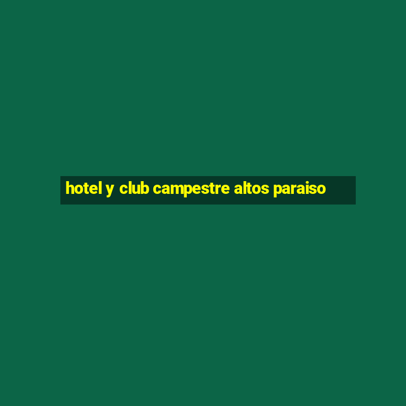 hotel y club campestre altos paraiso