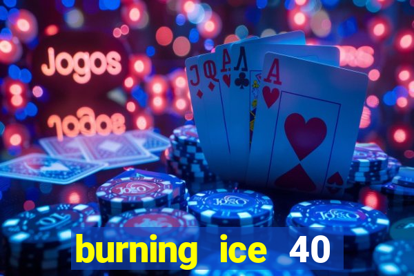 burning ice 40 slot online