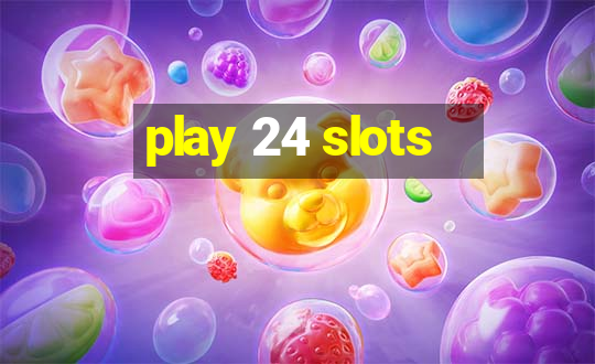 play 24 slots