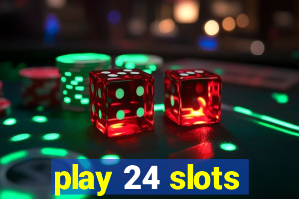 play 24 slots