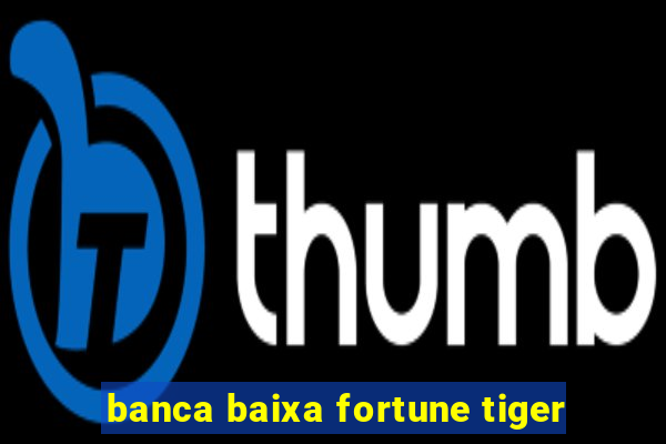 banca baixa fortune tiger