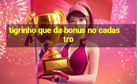 tigrinho que da bonus no cadastro