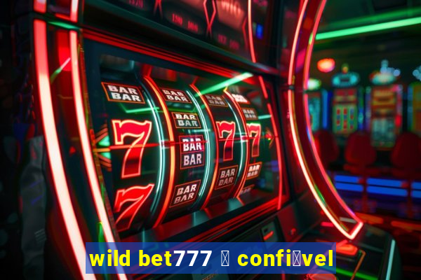 wild bet777 茅 confi谩vel