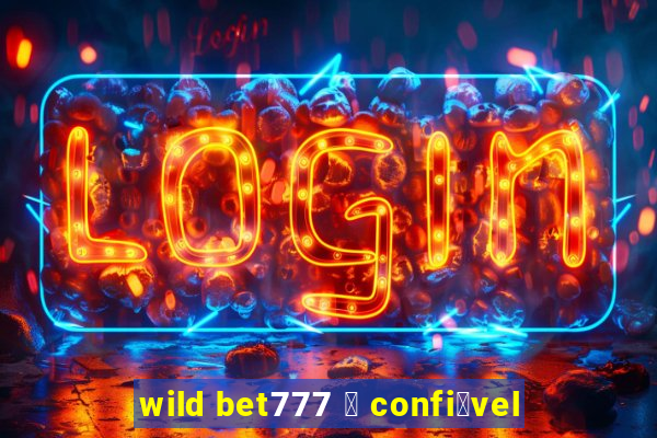 wild bet777 茅 confi谩vel