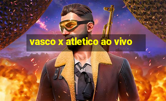 vasco x atletico ao vivo