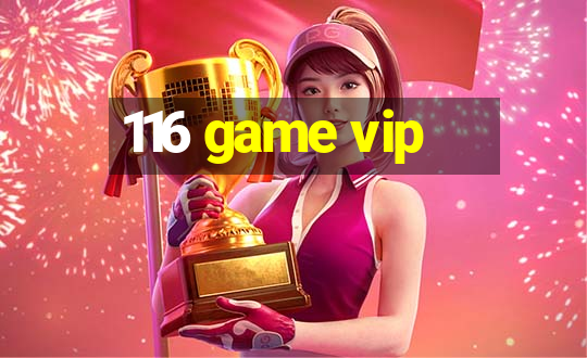 116 game vip