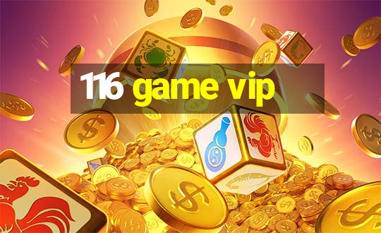 116 game vip