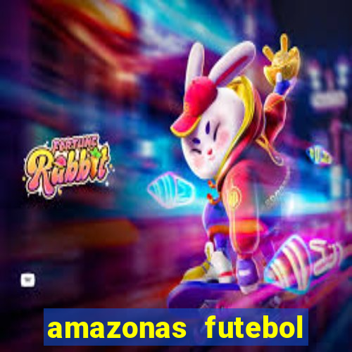 amazonas futebol clube onde assistir