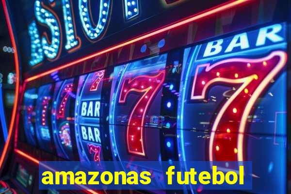 amazonas futebol clube onde assistir