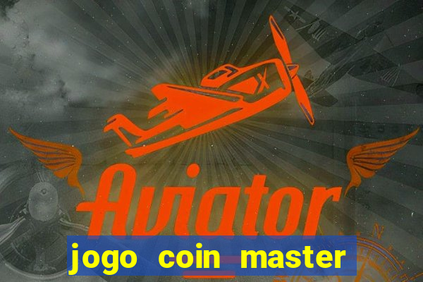 jogo coin master da dinheiro