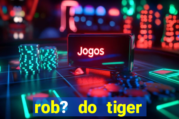 rob? do tiger fortune grátis