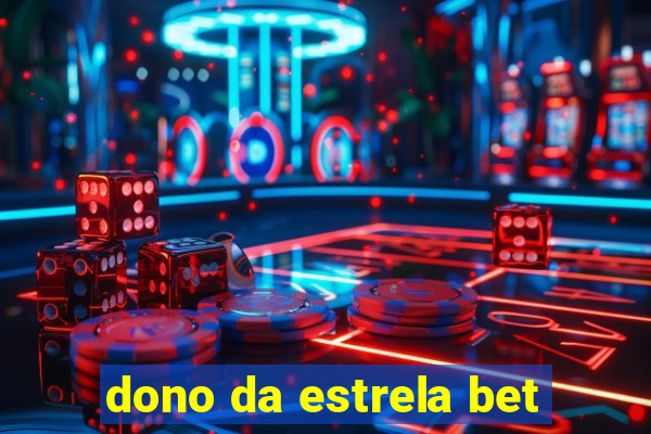 dono da estrela bet