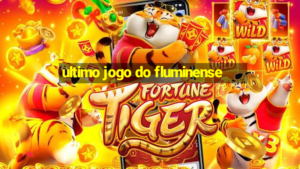 ultimo jogo do fluminense