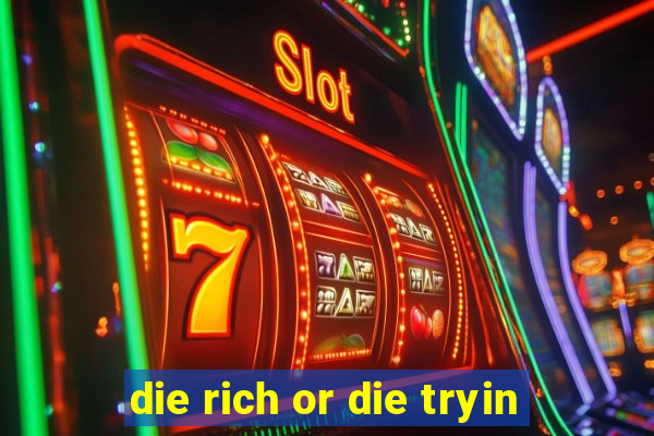 die rich or die tryin