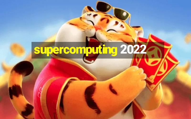 supercomputing 2022