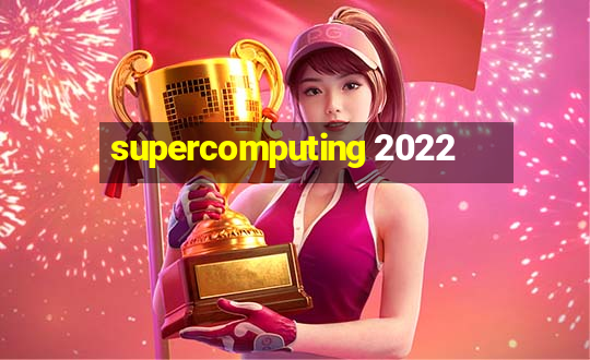 supercomputing 2022