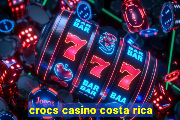 crocs casino costa rica